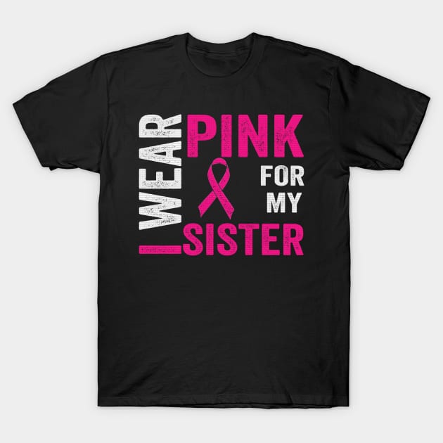 I Wear Pink For My Sister Breast Cancer Awareness T-Shirt by The Design Catalyst